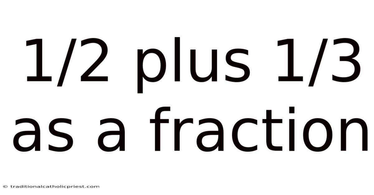 1/2 Plus 1/3 As A Fraction