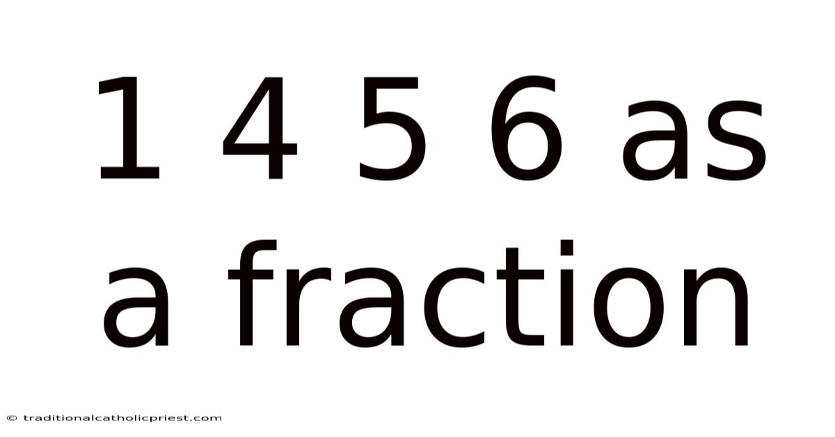 1 4 5 6 As A Fraction