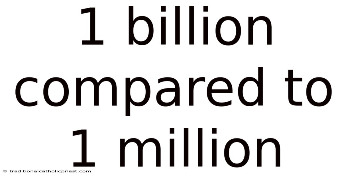 1 Billion Compared To 1 Million