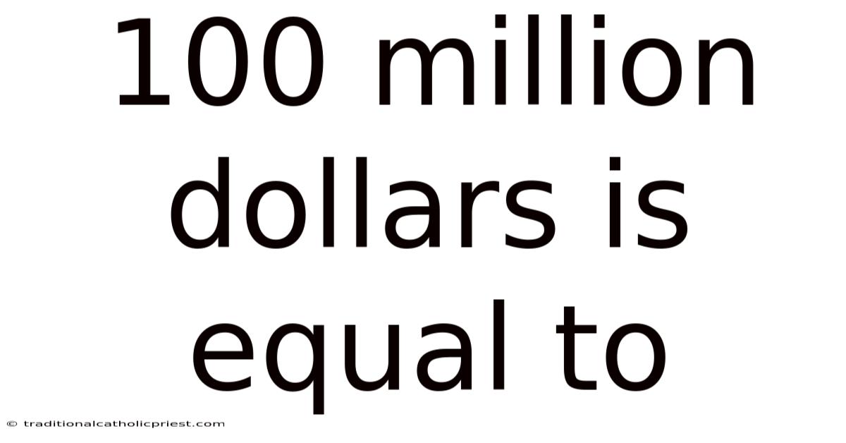 100 Million Dollars Is Equal To