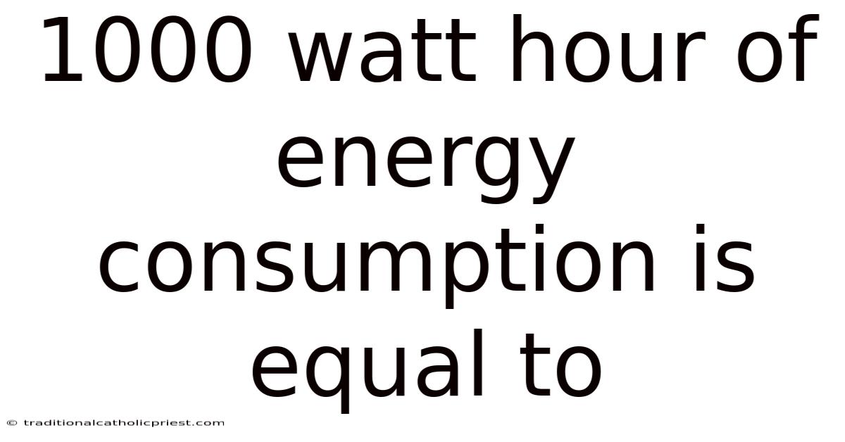 1000 Watt Hour Of Energy Consumption Is Equal To