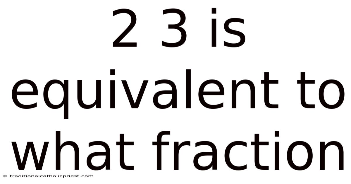 2 3 Is Equivalent To What Fraction
