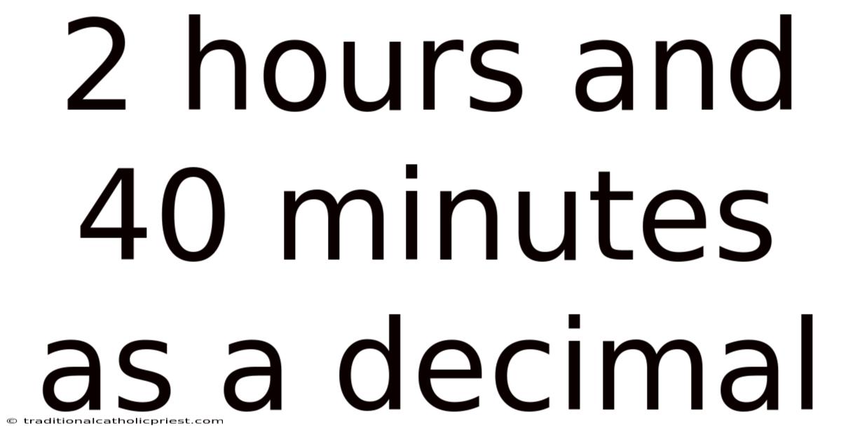 2 Hours And 40 Minutes As A Decimal