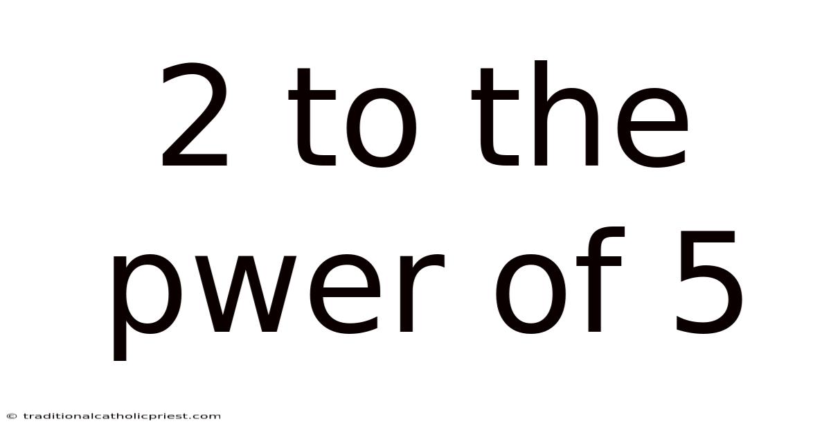 2 To The Pwer Of 5