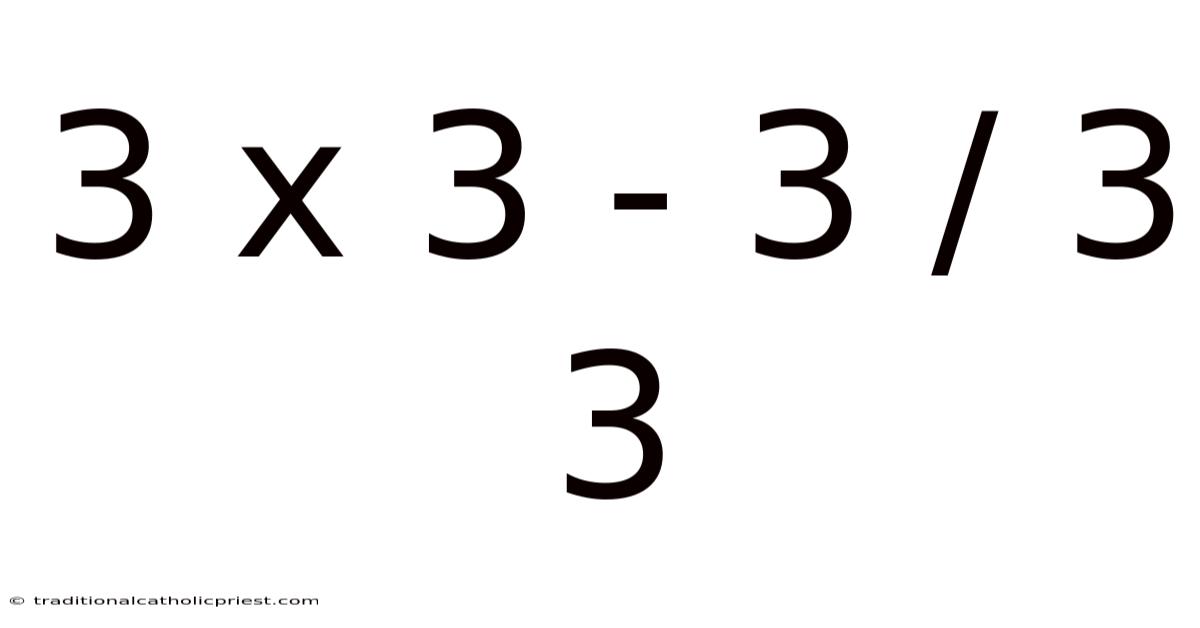 3 X 3 - 3 / 3 3