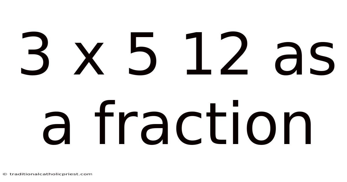 3 X 5 12 As A Fraction