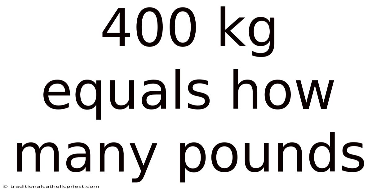 400 Kg Equals How Many Pounds