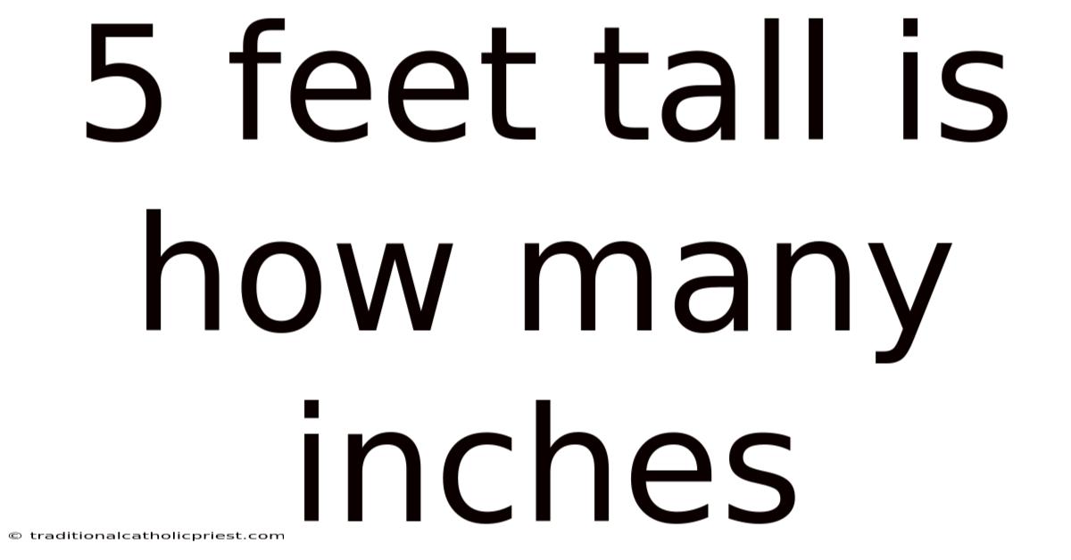 5 Feet Tall Is How Many Inches
