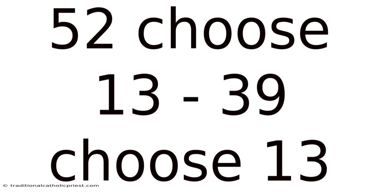 52 Choose 13 - 39 Choose 13
