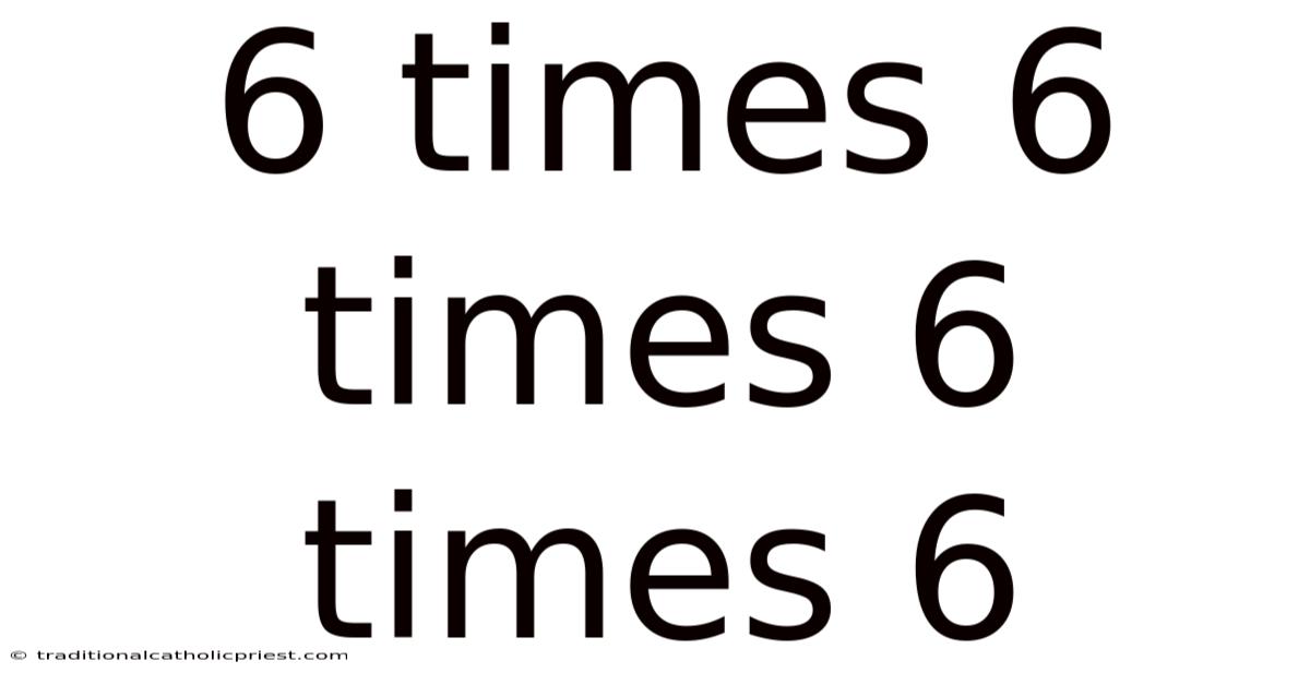 6 Times 6 Times 6 Times 6