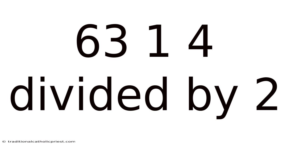 63 1 4 Divided By 2