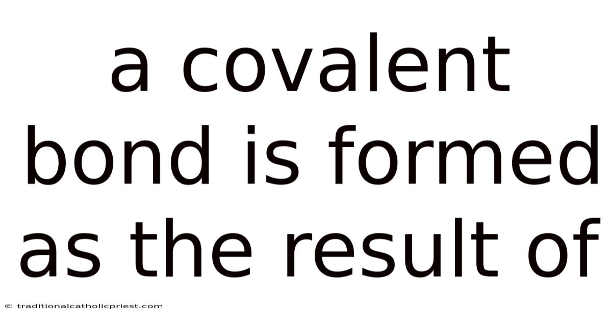 A Covalent Bond Is Formed As The Result Of