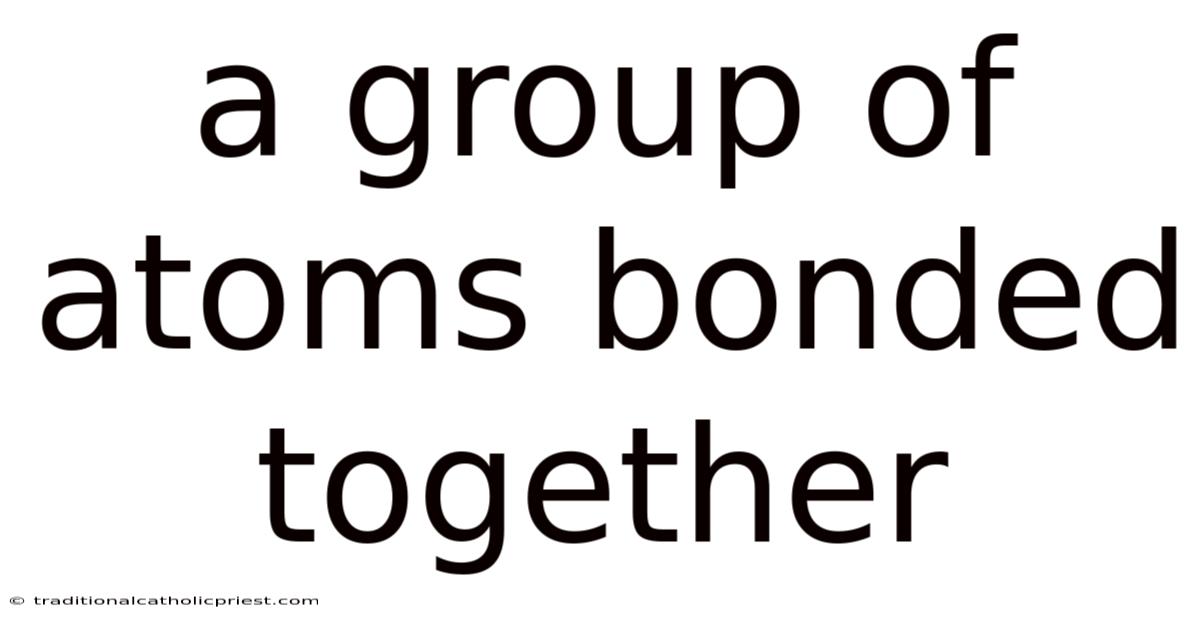 A Group Of Atoms Bonded Together
