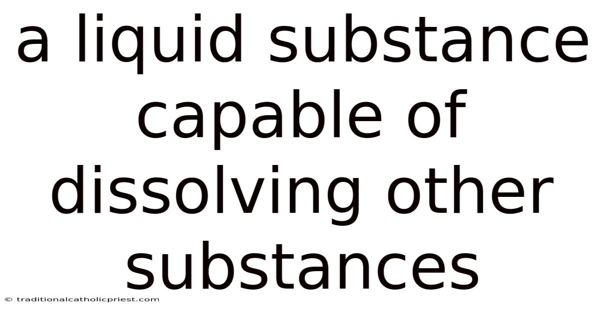 A Liquid Substance Capable Of Dissolving Other Substances