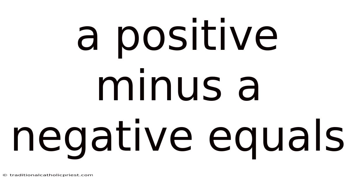 A Positive Minus A Negative Equals