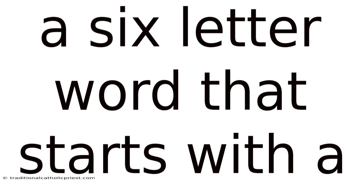 A Six Letter Word That Starts With A