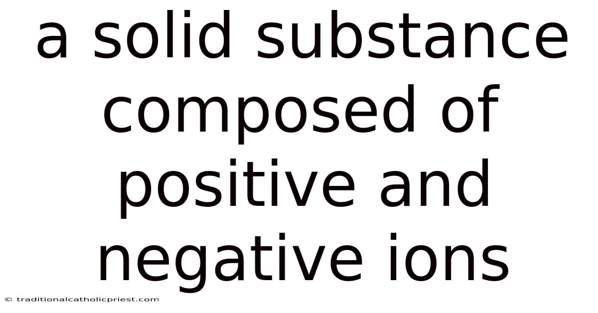 A Solid Substance Composed Of Positive And Negative Ions
