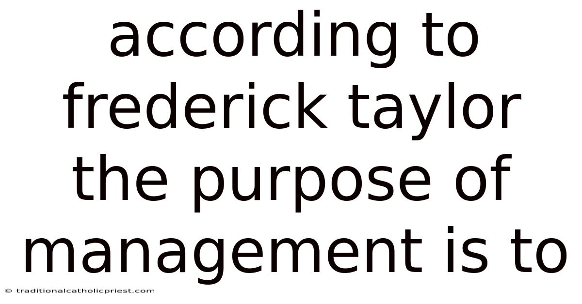 According To Frederick Taylor The Purpose Of Management Is To