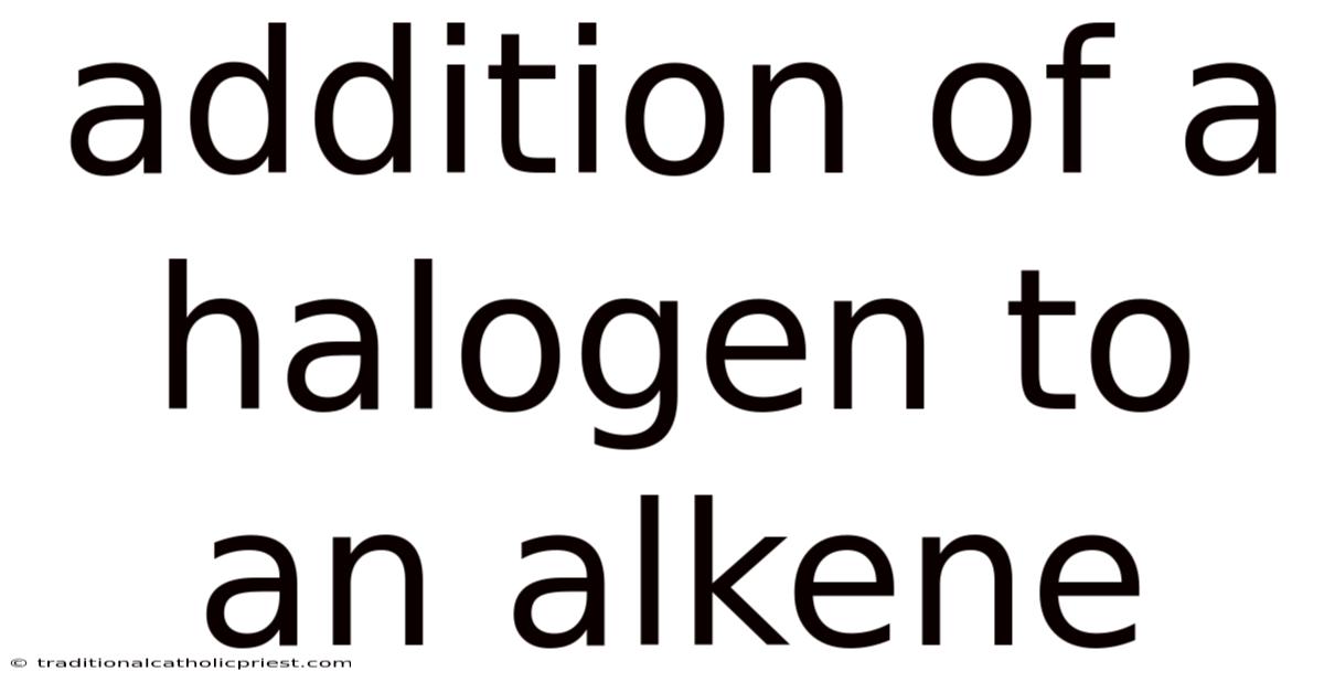 Addition Of A Halogen To An Alkene
