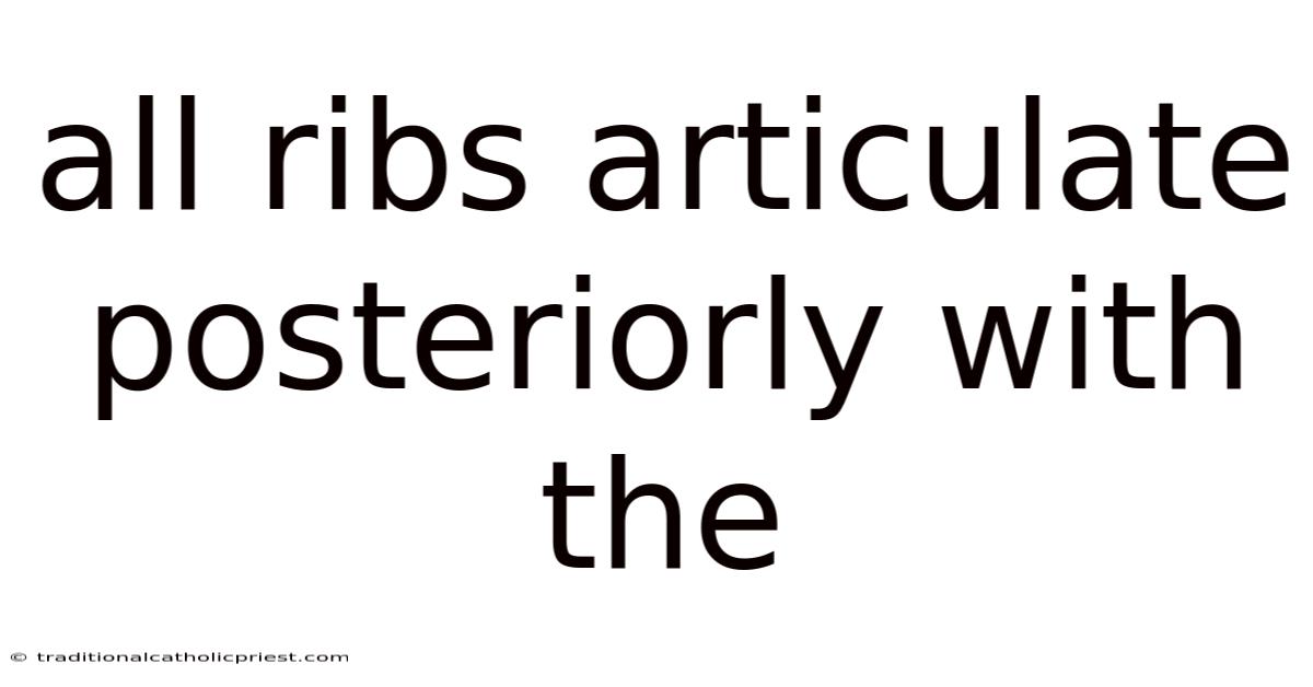 All Ribs Articulate Posteriorly With The
