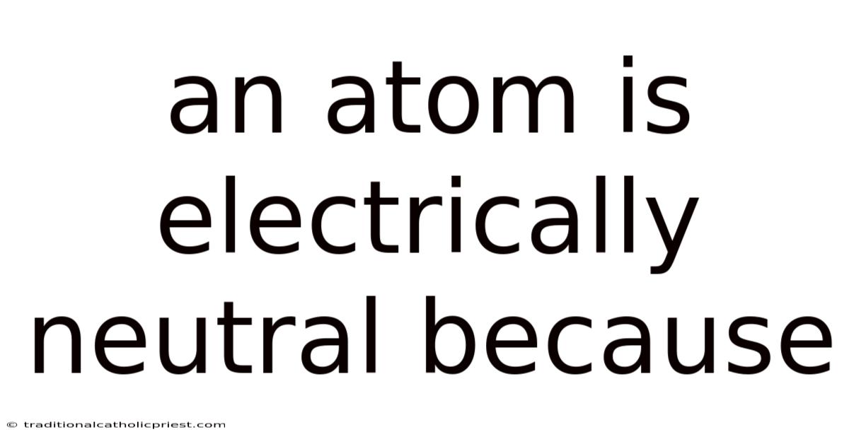 An Atom Is Electrically Neutral Because