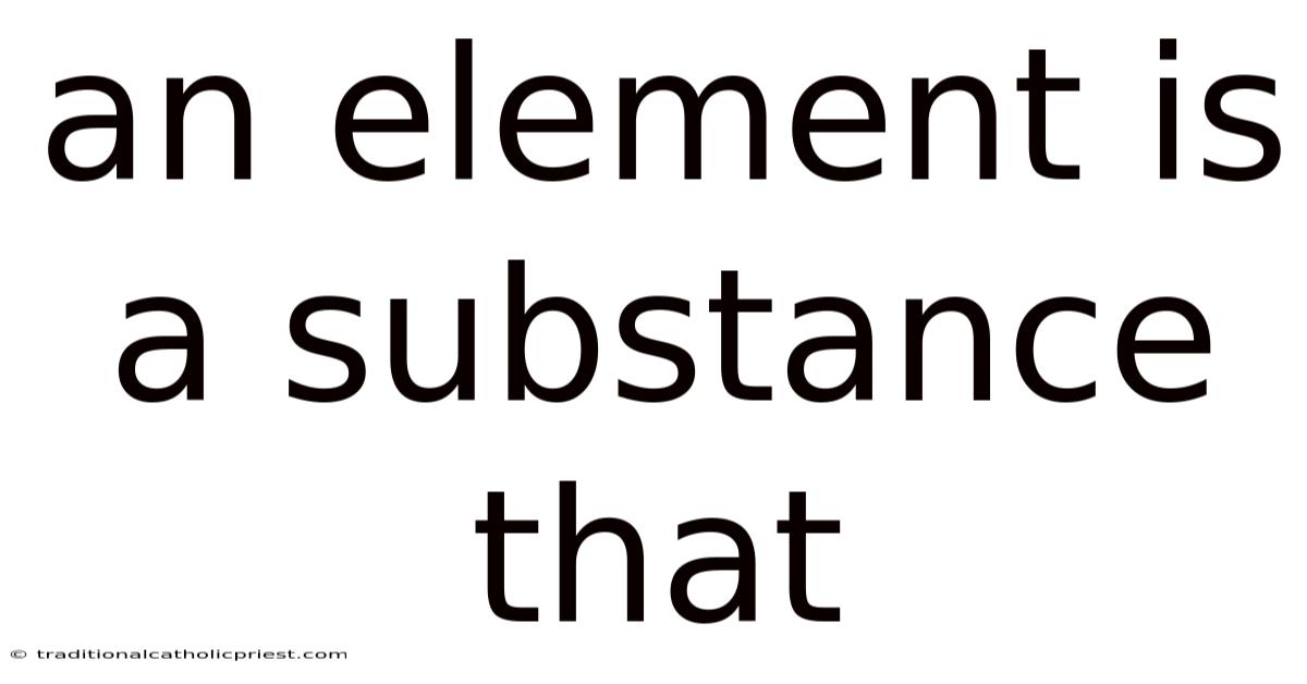 An Element Is A Substance That