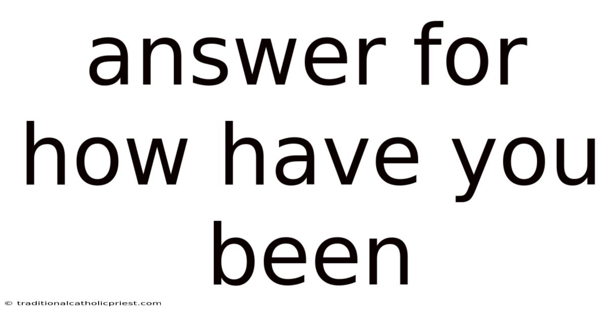 Answer For How Have You Been