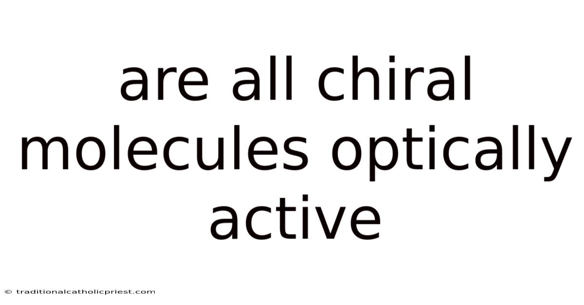 Are All Chiral Molecules Optically Active