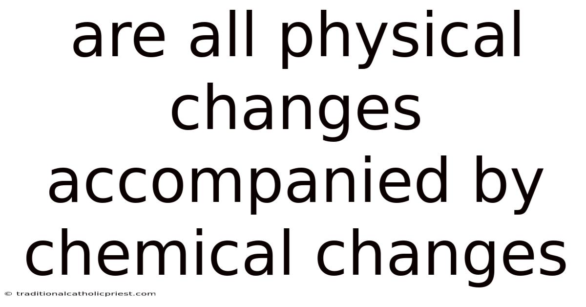 Are All Physical Changes Accompanied By Chemical Changes