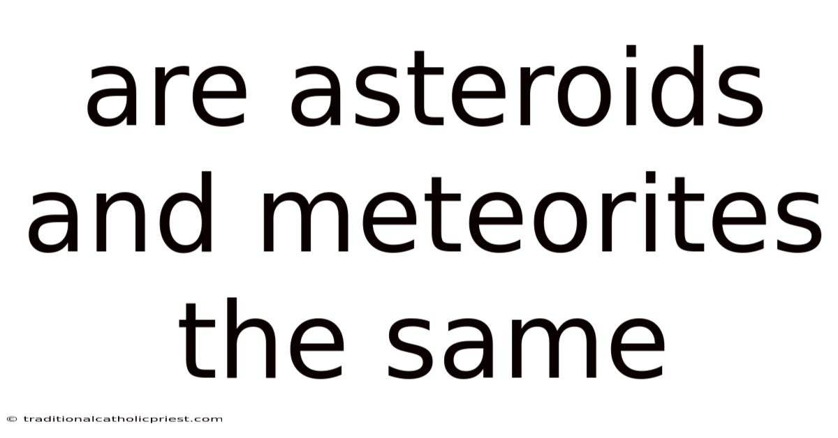 Are Asteroids And Meteorites The Same