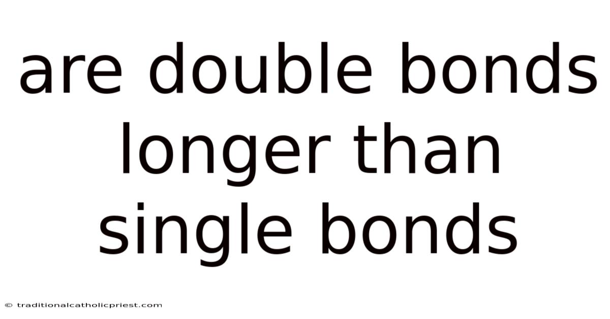 Are Double Bonds Longer Than Single Bonds