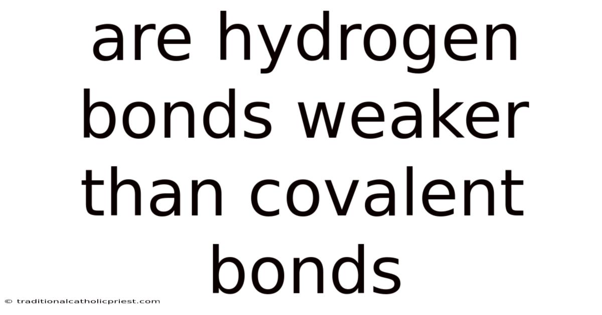 Are Hydrogen Bonds Weaker Than Covalent Bonds