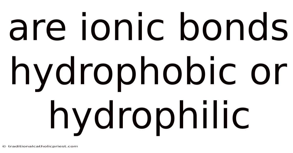 Are Ionic Bonds Hydrophobic Or Hydrophilic