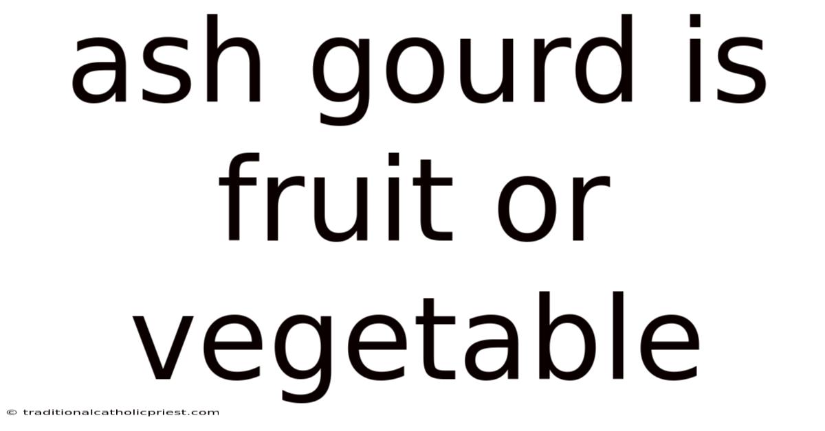 Ash Gourd Is Fruit Or Vegetable