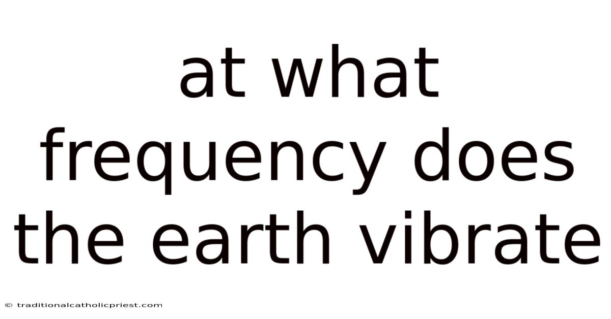 At What Frequency Does The Earth Vibrate