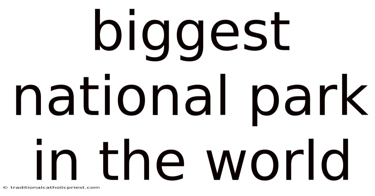Biggest National Park In The World