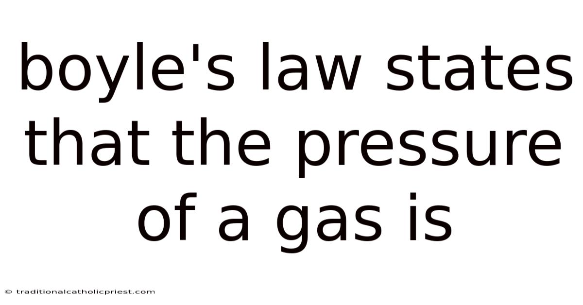 Boyle's Law States That The Pressure Of A Gas Is