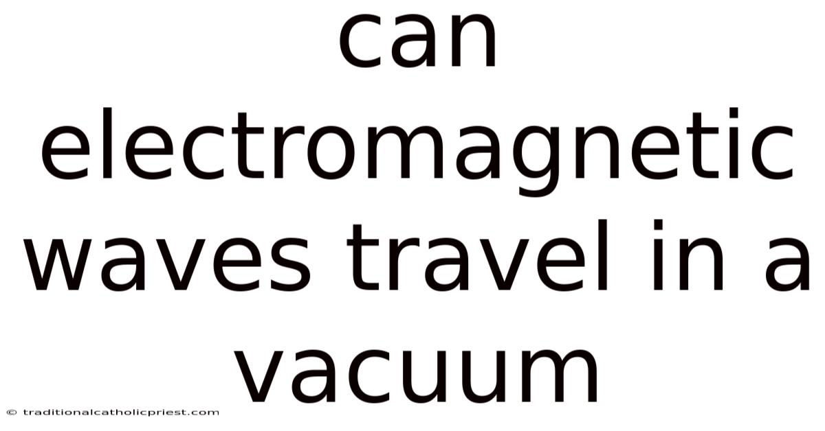 Can Electromagnetic Waves Travel In A Vacuum