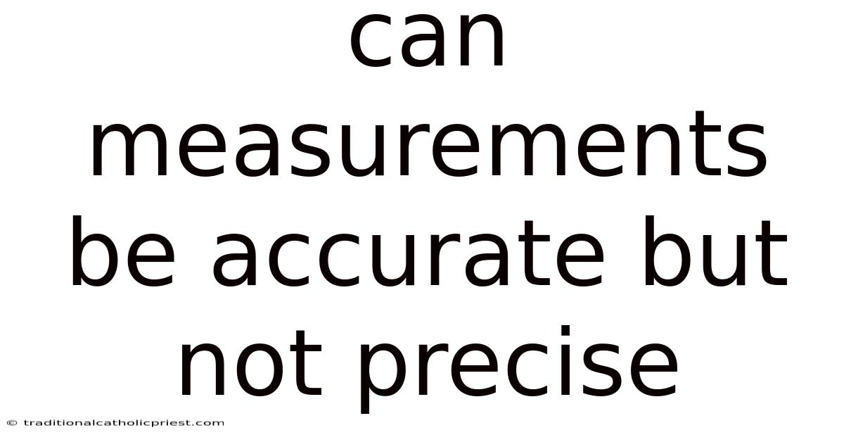 Can Measurements Be Accurate But Not Precise