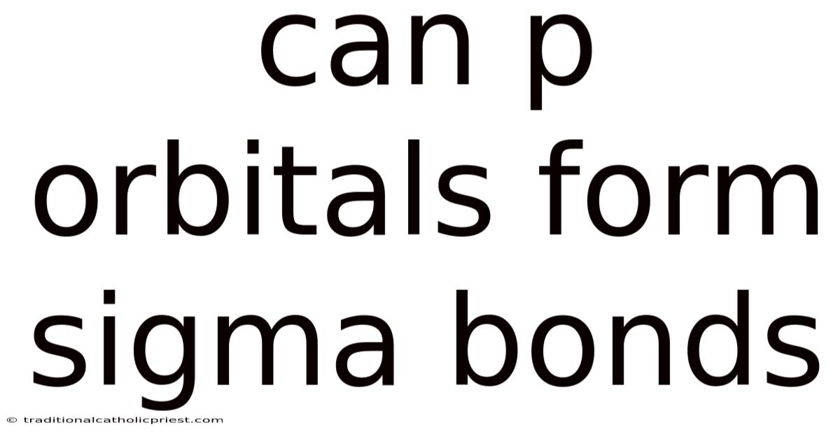 Can P Orbitals Form Sigma Bonds