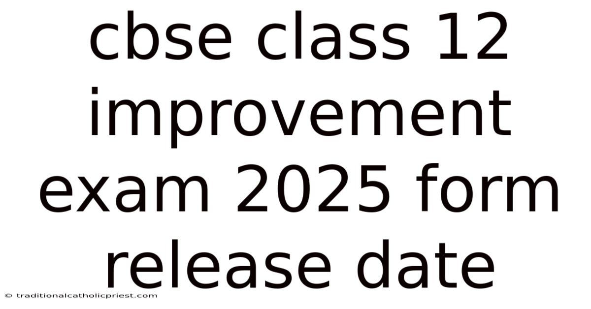 Cbse Class 12 Improvement Exam 2025 Form Release Date