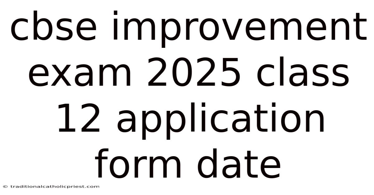 Cbse Improvement Exam 2025 Class 12 Application Form Date