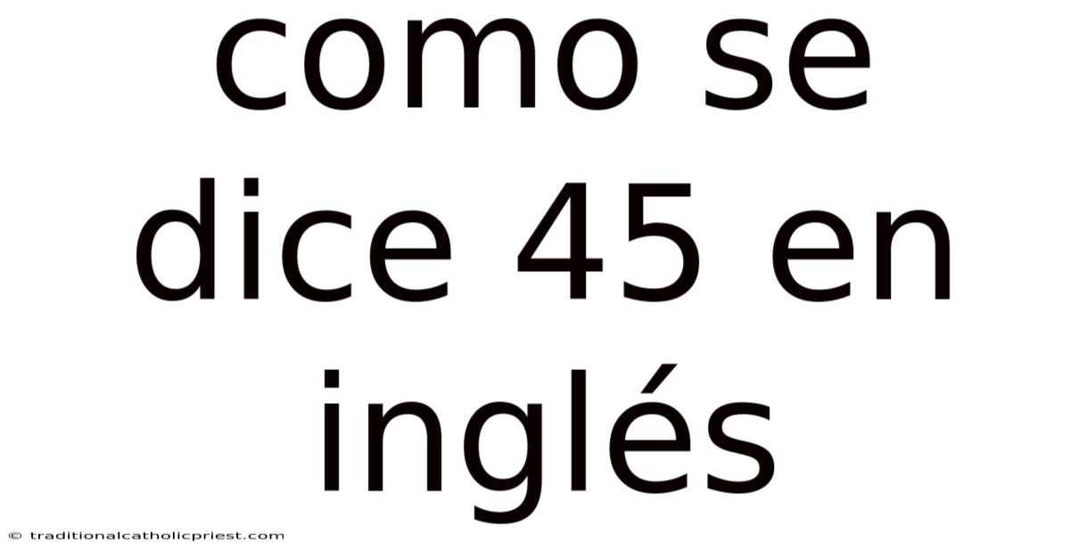Como Se Dice 45 En Inglés
