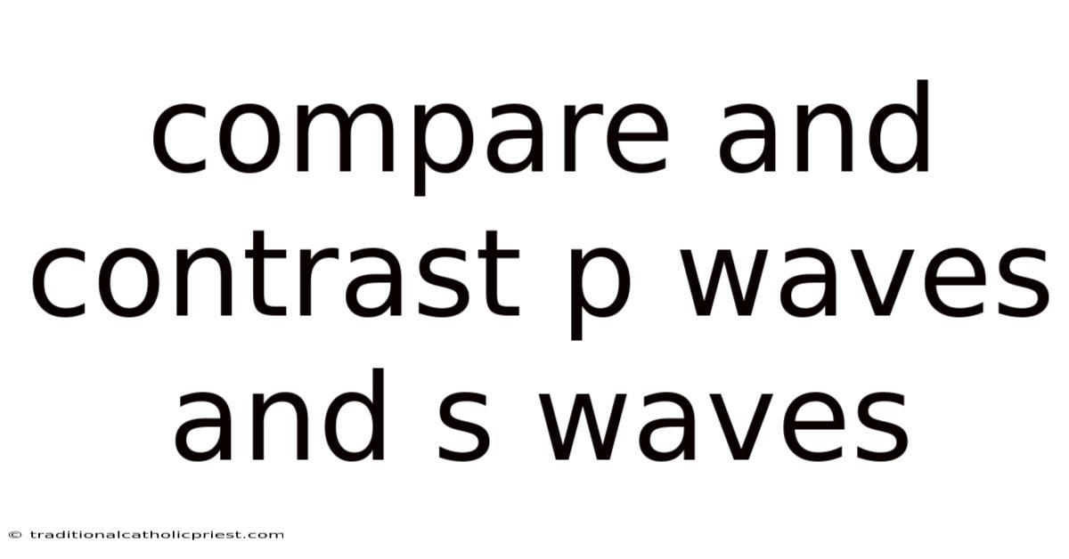 Compare And Contrast P Waves And S Waves