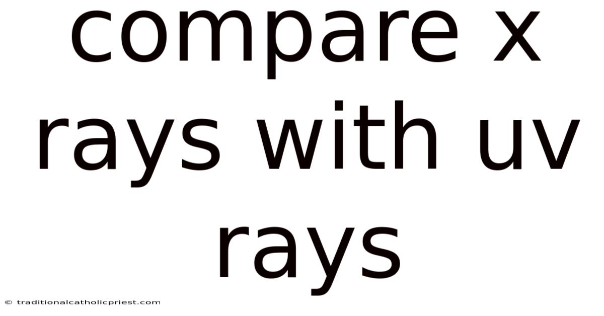 Compare X Rays With Uv Rays
