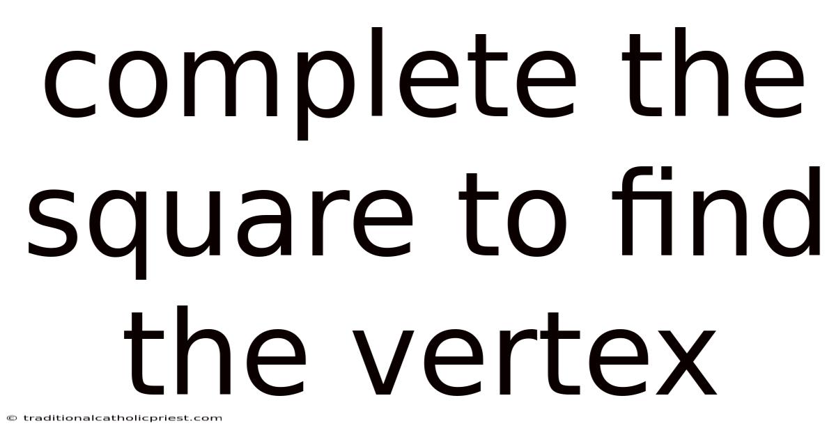 Complete The Square To Find The Vertex