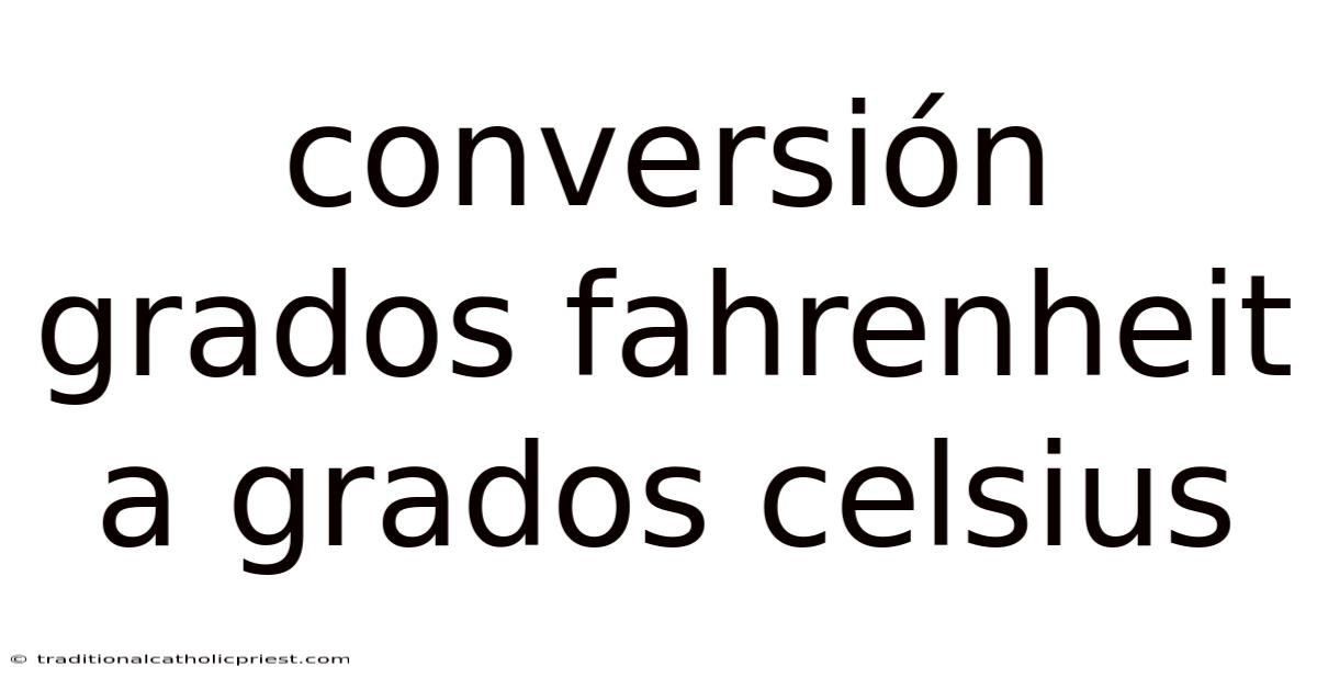 Conversión Grados Fahrenheit A Grados Celsius