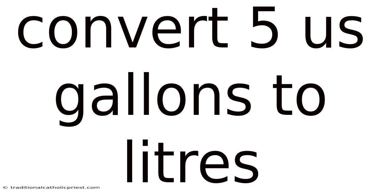 Convert 5 Us Gallons To Litres