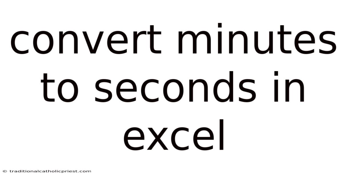 Convert Minutes To Seconds In Excel