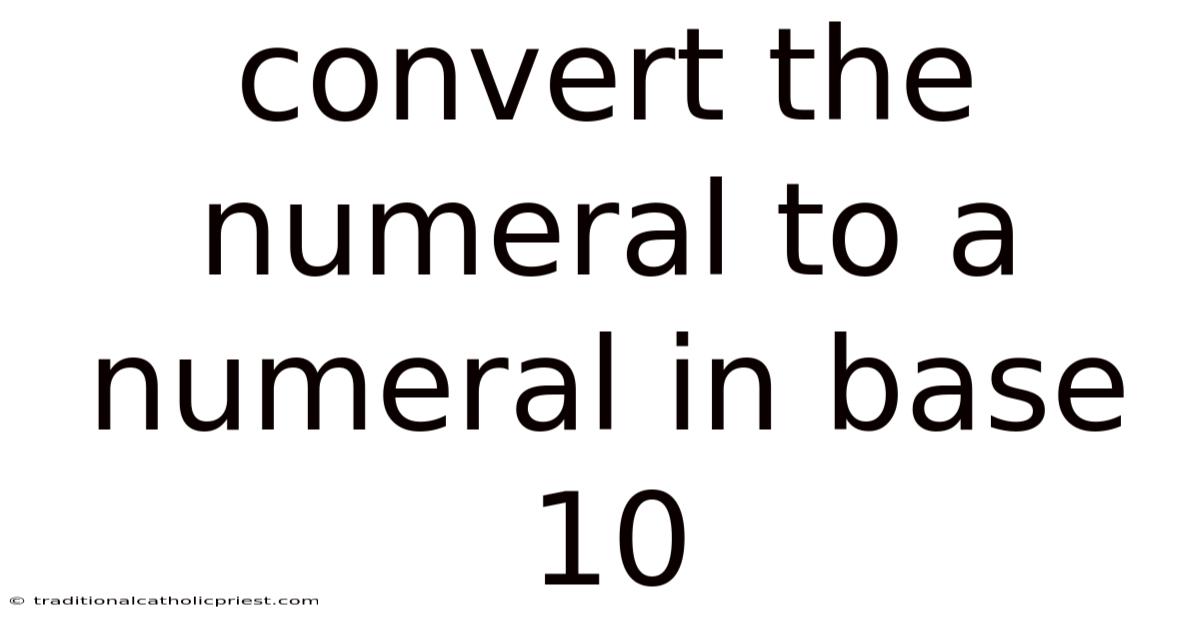 Convert The Numeral To A Numeral In Base 10